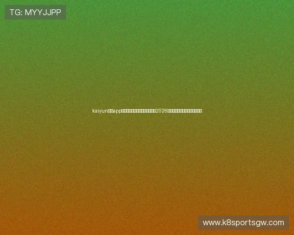 kaiyun体育app官网登录入口助你第一时间掌握2026世界杯最新赛况与精彩赛事报道